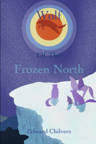 Wolf Of The Frozen North: A Perilous Journey Through A Land Of Ice And Snow