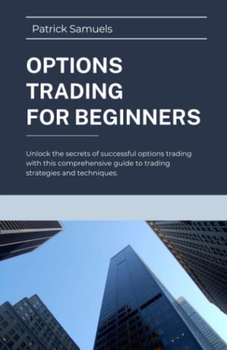 Option Trading For Beginners: Unlock the secrets of successful options trading with this comprehensive guide to trading strategies and techniques