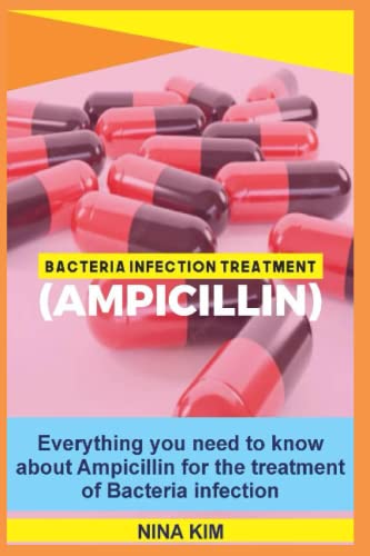 Bacteria Infection Treatment (AMPICILLIN): Everything you need to know about Ampicillin for the treatment of Bacteria Infection