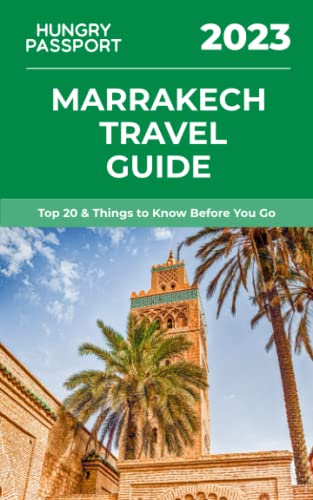 Marrakech Travel Guide: Top 20 & Things to Know Before You Go