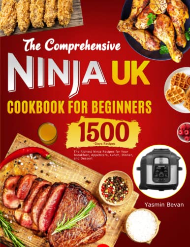 The Comprehensive Ninja UK Cookbook for Beginners: The Richest Ninja Recipes for Your Breakfast, Appetizers, Lunch, Dinner, and Dessert