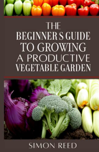 The Beginner's Guide to Growing a Productive Vegetable Garden