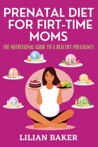 Prenatal Diet for First-Time Moms: The Nuritional Guide to a Healthy Pregnancy
