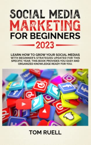 SOCIAL MEDIA MARKETING FOR BEGINNERS 2023: Learn how to grow your social media with beginner's strategy updated for this specific year; this book provides an easy and organized knowledge ready for you