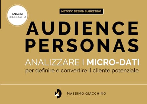 Audience Personas: Analizzare i micro-dati per definire e convertire il cliente potenziale (Design Marketing)