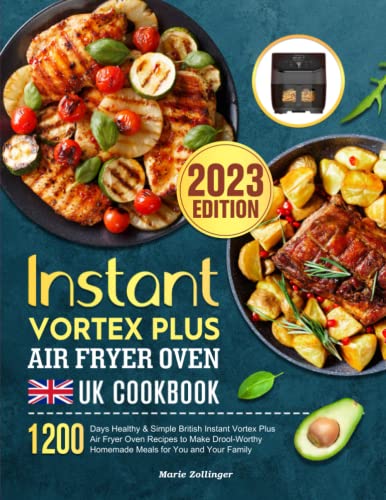 Instant Vortex Plus Air Fryer Oven UK Cookbook : 1200 Days Healthy and Simple British Instant Vortex Plus Air Fryer Oven Recipes to Make Drool-Worthy Homemade Meals for You and Your Family