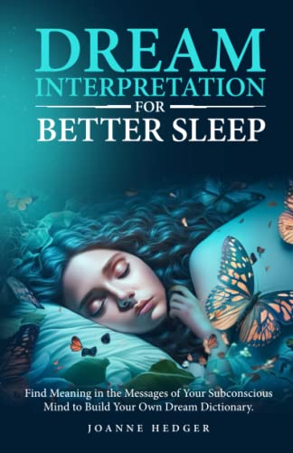 Dream Interpretation for Better Sleep: Find Meaning in the Messages of Your Subconscious Mind to Build Your Own Dream Dictionary