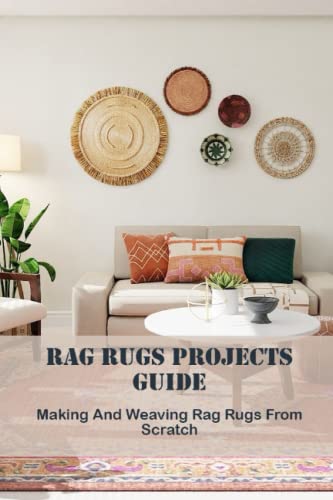 Rag Rugs Projects Guide: Making And Weaving Rag Rugs From Scratch