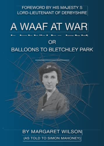 A WAAF AT WAR: OR BALLOONS TO BLETCHLEY PARK