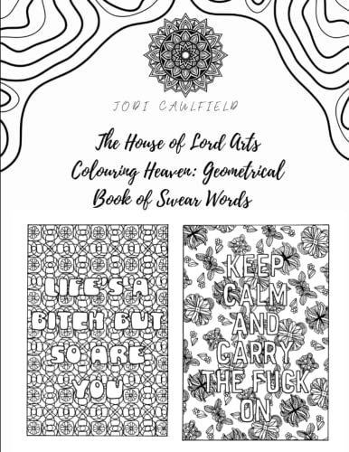 The House of Lord Arts Colouring Heaven: Geometrical book of Swear words: An Adult book of inspirational and insulting swearing sayings.