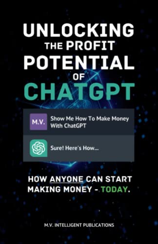 Unlocking The Profit Potential Of ChatGPT: How Anyone Can Start Making Money Today