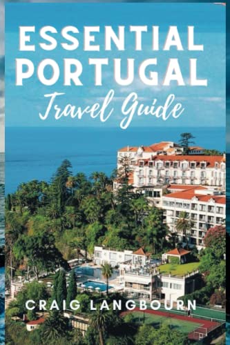 Essential Portugal Travel Guide : Plan, Visit, Discover Hidden Gems and Experience the Art, Culture, History and Splendors of Portugal
