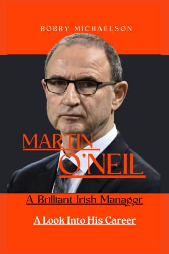 Martin O'Neil: A Brilliant Irish Manager: A Look Into His Career