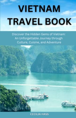 Vietnam Travel Book: Discover the Hidden Gems of Vietnam: An Unforgettable Journey through Culture, Cuisine, and Adventure (Footsteps Across the World)
