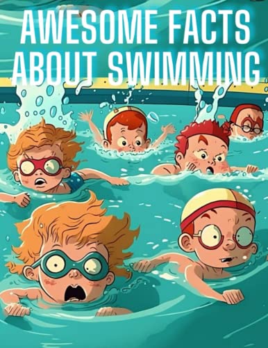 Awesome facts about swimming : Exciting and interesting details about the activity of swimming can be found in this book that is tailored towards ... kids who want to learn more about swimming.