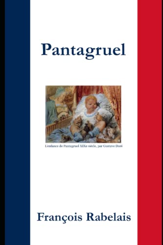 Pantagruel (Annoté): Les horribles et espoventables faictz et prouesses du très renommé Pantagruel, roy des Dipsodes, filz du grand géant Gargantua, Composez nouvellement par Maistre Alcofrybas Nasier