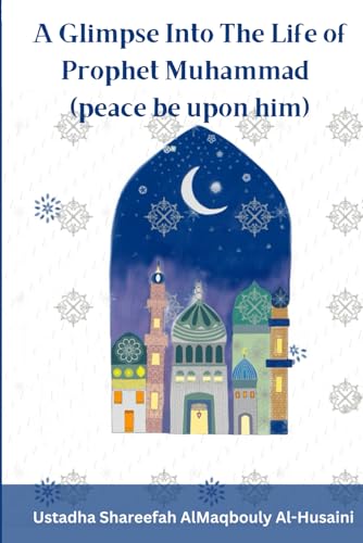 A Glimpse Into The Life of Prophet Muhammad (peace be upon him)