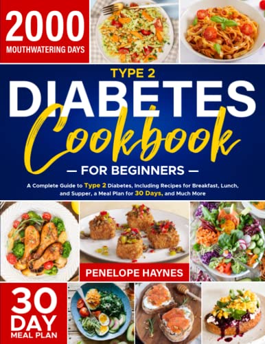 Type 2 Diabetes Cookbook for Beginners: A Complete Guide to Type 2 Diabetes, Including Recipes for Breakfast, Lunch, and Supper, a Meal Plan for 30 Days, and Much More