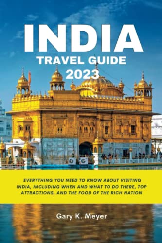 India Travel Guide 2023: Everything You Need to Know About Visiting India, Including When and What to Do There, Top Attractions, and the Food of the Rich Nation