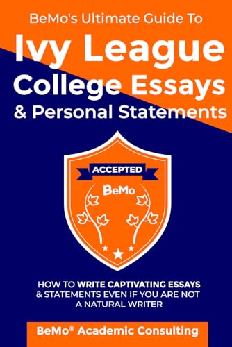 BeMo's Ultimate Guide to Ivy League College Essays and Personal Statements : How to Write Captivating Essays and Statements Even If You Are Not a Natural Writer