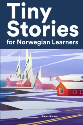 Tiny Stories For Norwegian Learners: Short Stories in Norwegian for Beginners and Intermediate Learners
