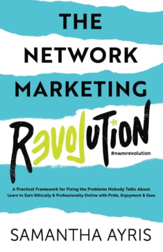Network Marketing REVOLution! : A Practical Framework for Fixing the Problems Nobody Talks about to Earn Ethically and Professionally with Pride, Enjoyment and Ease