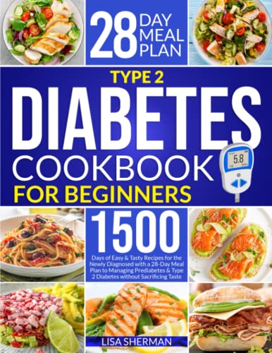 Type 2 Diabetes Cookbook for Beginners : 1500 Days of Easy and Tasty Recipes for the Newly Diagnosed with a 28-Day Meal Plan to Managing Prediabetes and Type 2 Diabetes Without Sacrificing Taste