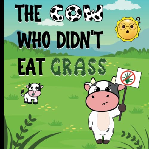 The Cow Who Didn't Eat Grass: A Story For Kids Ages 2-9 (Grades PK-3) About Eating Healthy and Trying New Foods. Love Animals. Great for Picky ... Your Vegetables!. Make Healthy Food Choices
