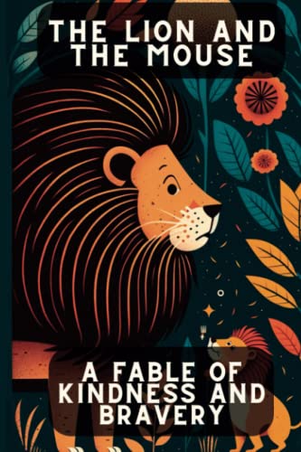 The Lion and the Mouse: A Fable of Kindness and Bravery