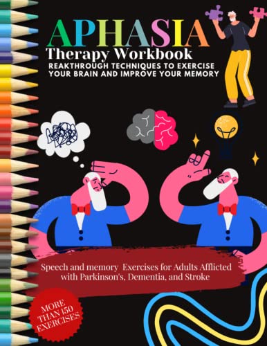 APHASIA Therapy Workbook - Reakthrough Techniques To Exercise Your Brain AND Improve Your Memory. Speech and memory Exercises for Adults Afflicted ... Dementia, and Stroke: MORE THAN 150 EXERCISES