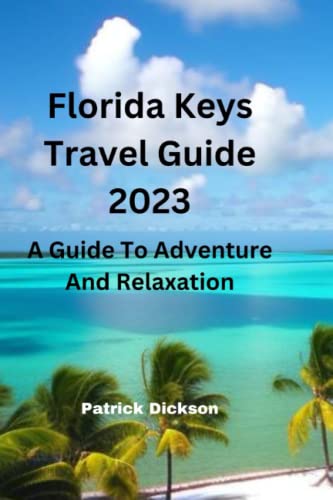 Florida Keys Travel Guide 2023: A Guide To Adventure And Relaxation