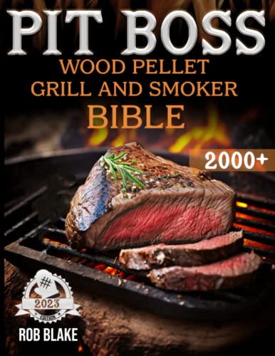 PIT BOSS Wood Pellet Grill and Smoker Bible 2023: 2000 Days of Fail-safe Recipes to Get the Right Firing Point. Become the Unquestioned #1 Pit Master and Leave Everyone Speechless