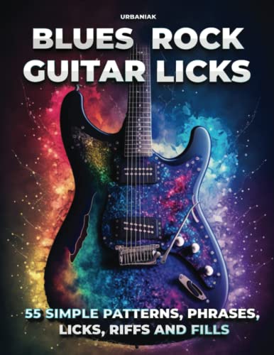 Blues Rock Guitar Licks: 55 simple patterns, phrases, licks, riffs and fills for electric guitar