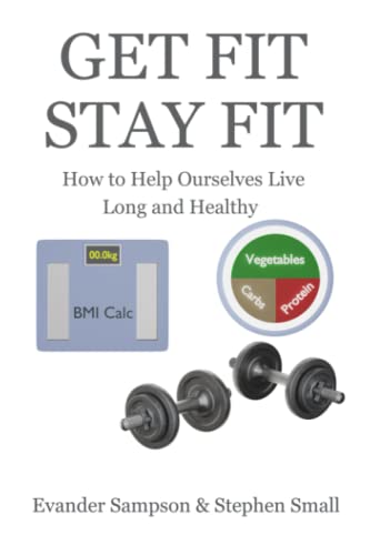GET FIT STAY FIT: How to Help Ourselves Live Long and Healthy