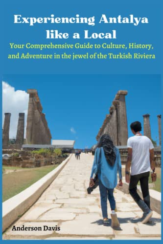 Experience Antalya like a Local: Your Comprehensive Guide to Culture, History, and Adventure in the Jewel of the Turkish Riviera (Travel like a Pro: A Tour Guide to Smooth and Memorable Adventures)
