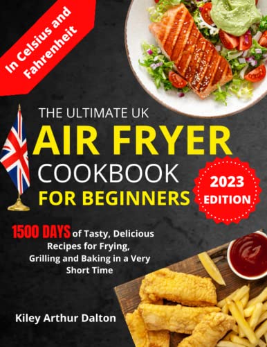 The Ultimate UK Air Fryer Cookbook for Beginners#2023: 1500 Days of Tasty, Delicious Recipes for Frying, Grilling and Baking in a Very Short Time
