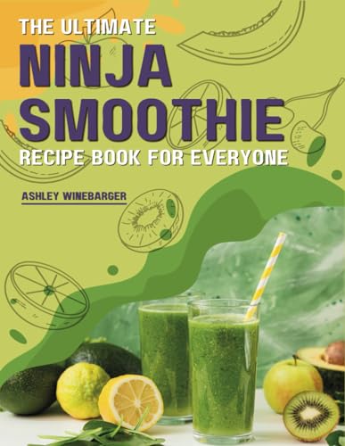 The Ultimate Ninja Smoothie Recipe Book For Everyone: 100 Creative and Healthy Ninja Smoothie Blender Recipes to Boost Your Energy and Immunity