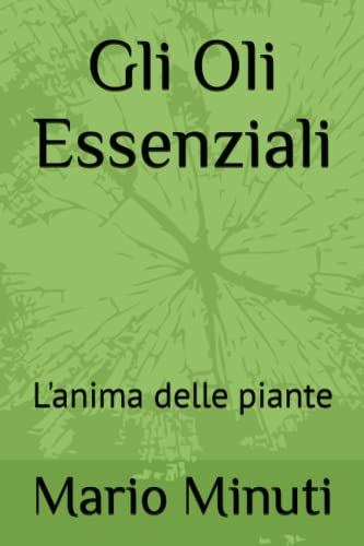 Gli Oli Essenziali: L'anima delle piante (Italian Edition)