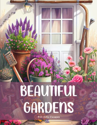 Beautiful Gardens: An Adult Coloring Book of Blooming Gardens. 50 Intricate Designs for Relaxation and Stress-Relief. Gifts for Adults, Seniors, and Teens.: Grayscale Images