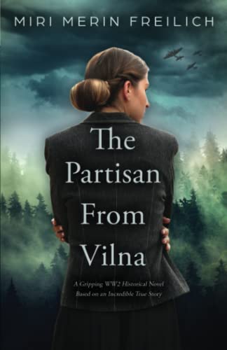 The Partisan From Vilna: A Gripping WW2 Historical Novel Based on an Incredible True Story