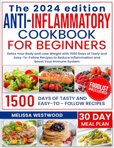 Anti-Inflammatory Cookbook for Beginners: Detox Your Body and Lose Weight with 1500 Days of Tasty and Easy-To-Follow Recipes to Reduce Inflammation and Strength Your Immune System