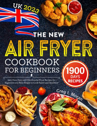 The New Air Fryer Cookbook for Beginners UK: 1900 Days Easy and EffortlessAir Fryer Recipes for Beginners and Busy People to Cook Faster and Healthier