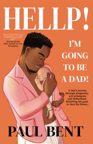 HELLP! I'M GOING TO BE A DAD!: A Dad's journey through Pregnancy, Pre-eclampsia and Fatherhood. Revisiting his past, to face his future...