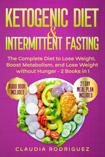 KETOGENIC DIET and INTERMITTENT FASTING : The Complete Diet to Lose Weight, Boost Metabolism, and Lose Weight Without Hunger - 2 Books In 1