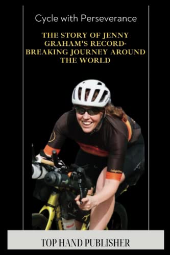 Cycle with Perseverance: The Story of Jenny Graham's Record-Breaking Journey Around the World