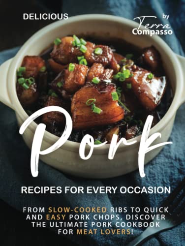 Delicious Pork Recipes for Every Occasion: From Slow-Cooked Ribs to Quick and Easy Pork Chops, Discover the Ultimate Pork Cookbook for Meat Lovers!