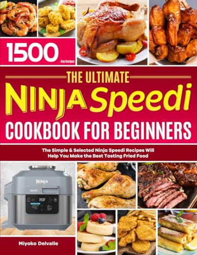 Ultimate Ninja Speedi Cookbook for Beginners : The Simple and Selected Ninja Speedi Recipes Will Help You Make the Best Tasting Fried Food