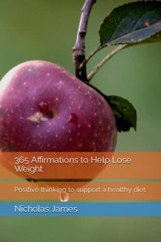 365 Affirmations to Help Lose Weight: Positive thinking to support a healthy diet (365 Positive Affirmations - Daily affirmations for anyone, every day of the year.)