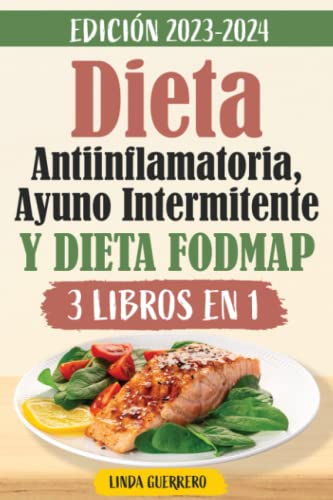 Dieta Antiinflamatoria, Ayuno Intermitente y Dieta Fodmap: Pierde Peso Rápidamente Liberándote de los Síntomas de Inflamación, Reforzando Tu Sistema Inmunológico y Desintoxicando tu Cuerpo