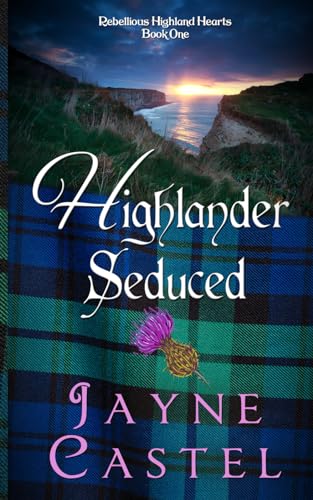Highlander Seduced: A Medieval Scottish Romance (Rebellious Highland Hearts)